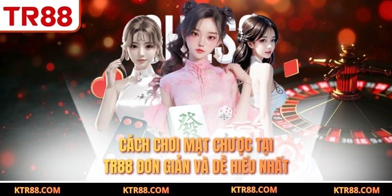 Cách Chơi Mạt Chược Tại TR88 Đơn Giản Và Dễ Hiểu Nhất