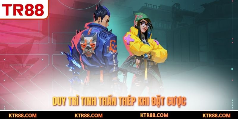 Duy trì tinh thần thép khi đặt cược