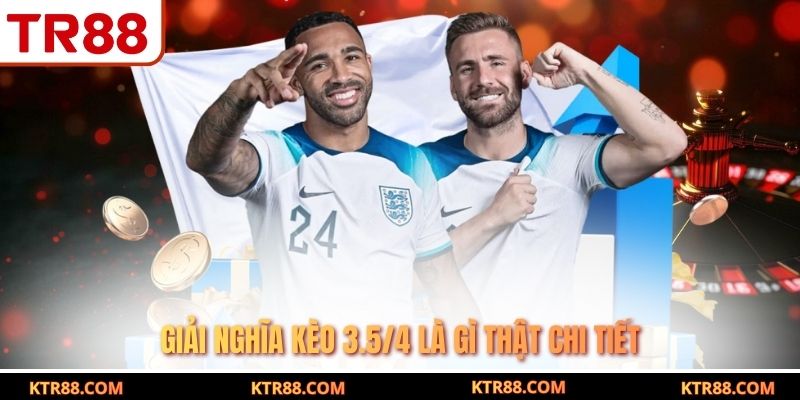 Giải nghĩa kèo 3.5/4 là gì thật chi tiết