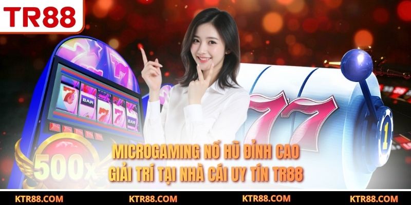 Microgaming Nổ Hũ Đỉnh Cao Giải Trí Tại Nhà Cái Uy Tín TR88