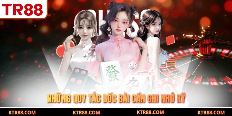 Những quy tắc bốc bài cần ghi nhớ kỹ