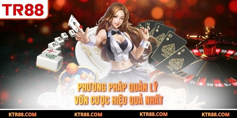 Phương pháp quản lý vốn cược hiệu quả nhất