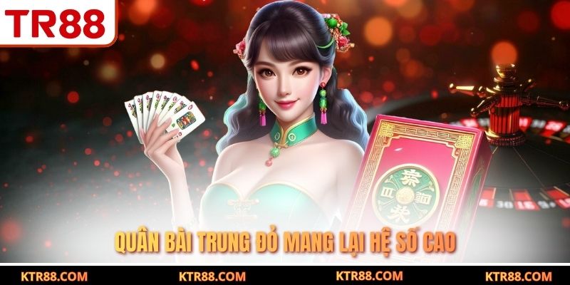 Quân bài trung đỏ mang lại hệ số cao