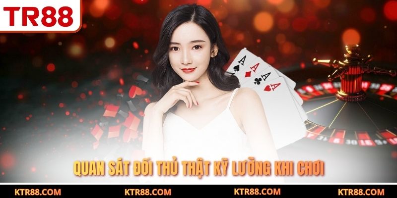 Quan sát đối thủ thật kỹ lưỡng khi chơi