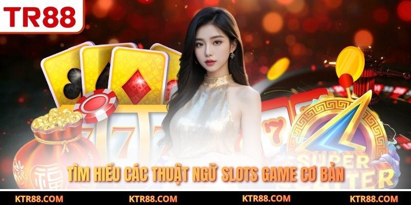 Tìm hiểu các thuật ngữ slots game cơ bản